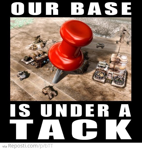 Our Base Is Under A Tack!
