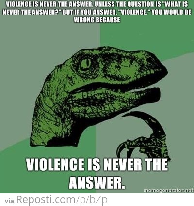 Violence Is Never The Answer