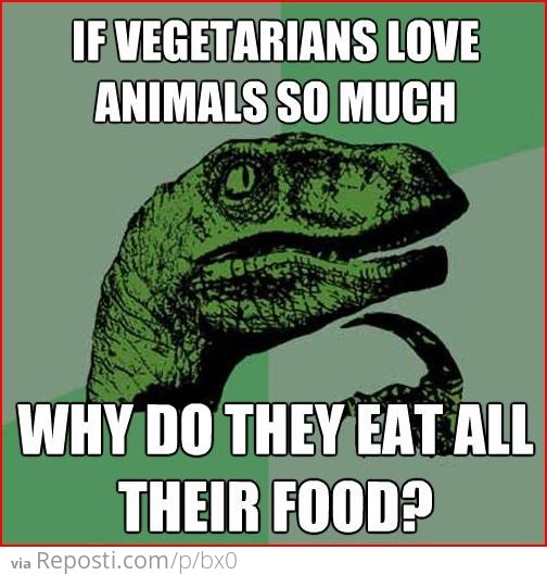 Philosoraptor - If Vegetarians love animals so much, why do they