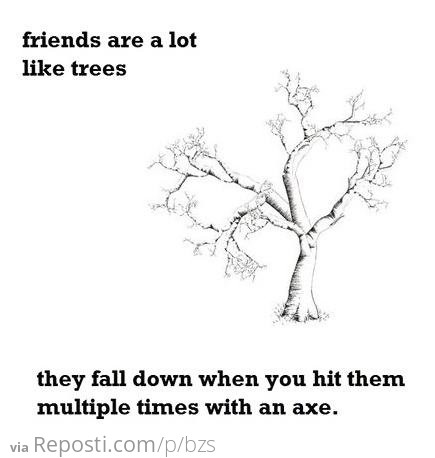 Friends are like trees...