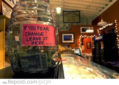 If you fear change...