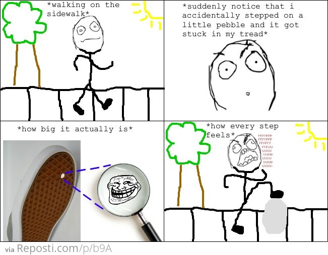 Stepping on pebbles rage