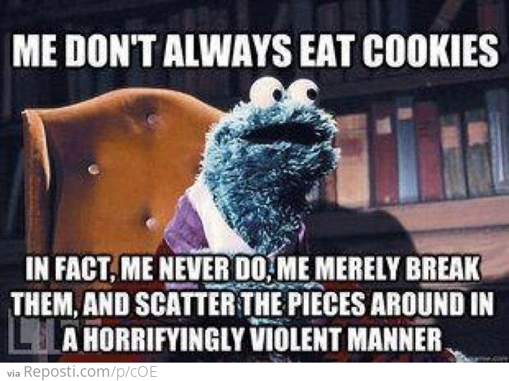 No, Cookie Monster, you don't