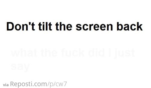 Don't Tilt Your Screen Back