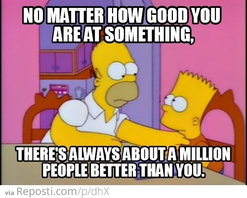 No Matter How Good You Are At Something