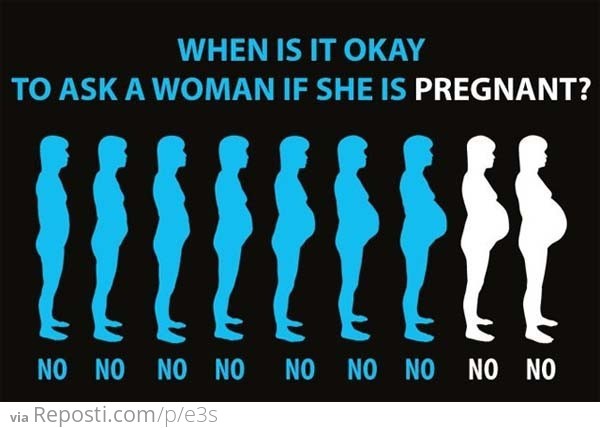 When is it ok to ask a woman if she is pregnant?