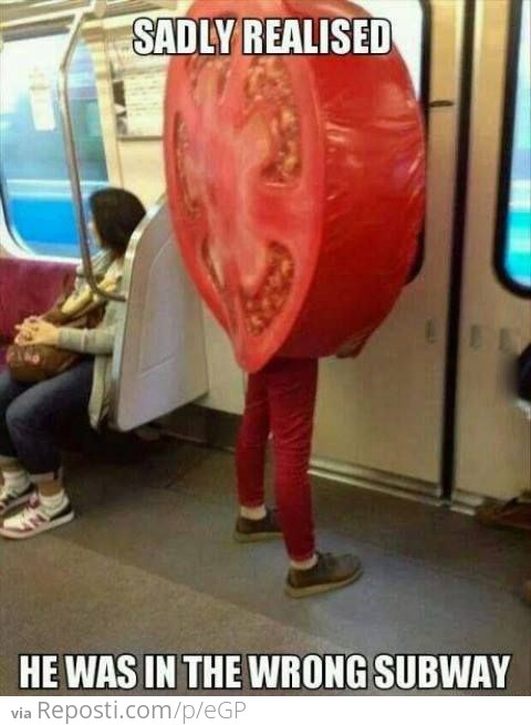 Go home tomato, you're drunk!