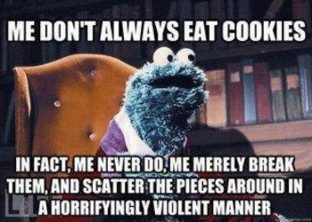 No, Cookie Monster, you don't