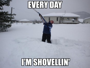 Everyday I'm shovellin'!