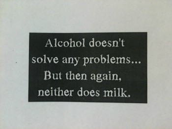 Alcohol Doesn't Solve Any Problems