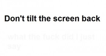 Don't Tilt Your Screen Back