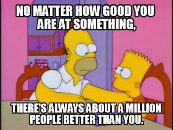 No Matter How Good You Are At Something