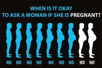 When is it ok to ask a woman if she is pregnant?