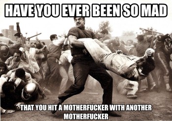 Have you ever been so mad