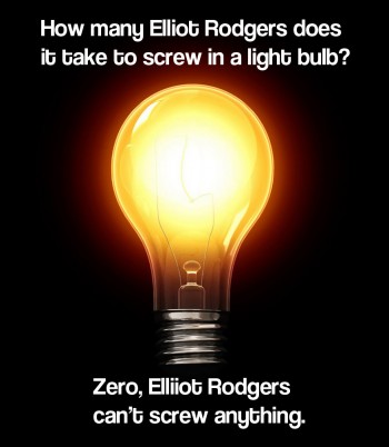How many Elliot Rodgers does it take to screw in a light bulb?