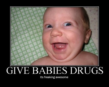 Give Babies Drugs