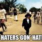 Haters Gon' Hate