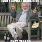 I Don't Always Drink Beer