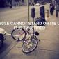 Bikes Can't Stand On Their Own